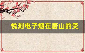悦刻电子烟在唐山的受欢迎程度及消费趋势