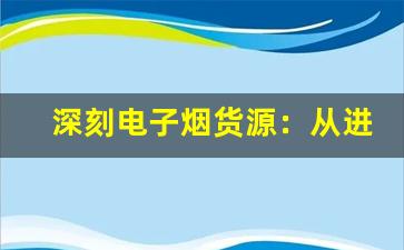 深刻电子烟货源：从进货到销售的全流程解析
