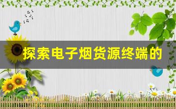 探索电子烟货源终端的最佳采购渠道
