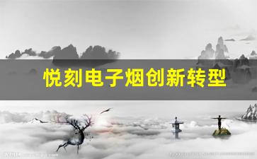 从传统烟草到电子烟：广东悦刻的创新转型