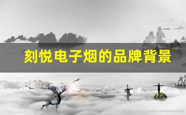 刻悦电子烟的品牌背景与发展历程