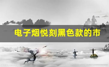 电子烟悦刻黑色款的市场表现如何