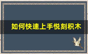 如何快速上手悦刻积木组装